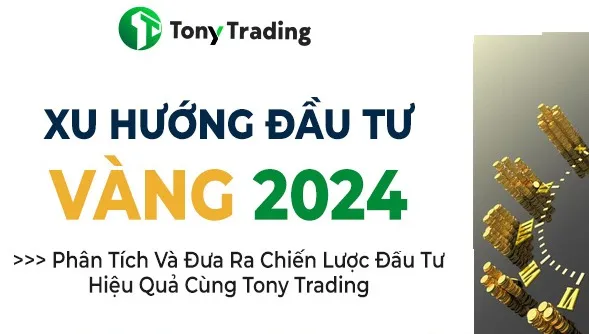 tony trading phan tich xu huong dau tu vang 2024